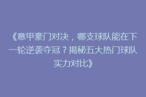 《意甲豪门对决，哪支球队能在下一轮逆袭夺冠？揭秘五大热门球队实力对比》
