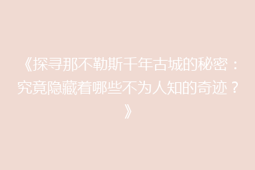 《探寻那不勒斯千年古城的秘密:究竟隐藏着哪些不为人知的奇迹?》