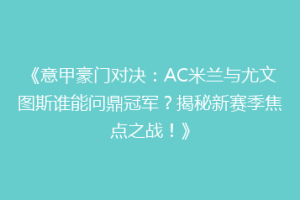《意甲豪门对决：AC米兰与尤文图斯谁能问鼎冠军？揭秘新赛季焦点之战！》
