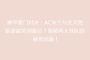 意甲豪门对决：AC米兰与尤文图斯谁能笑到最后？揭秘两大球队的秘密武器！