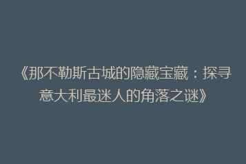 《那不勒斯古城的隐藏宝藏:探寻意大利最迷人的角落之谜》