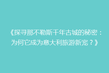 《探寻那不勒斯千年古城的秘密:为何它成为意大利旅游新宠?》