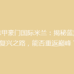 《意甲豪门国际米兰：揭秘蓝黑军团复兴之路，能否重返巅峰？》