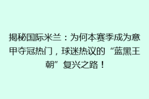 揭秘国际米兰：为何本赛季成为意甲夺冠热门，球迷热议的“蓝黑王朝”复兴之路！