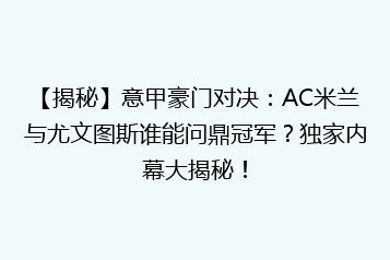 【揭秘】意甲豪门对决:AC米兰与尤文图斯谁能问鼎冠军?独家内幕大揭秘!