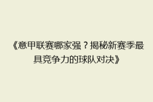 《意甲联赛哪家强？揭秘新赛季最具竞争力的球队对决》