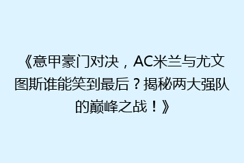 《意甲豪门对决,AC米兰与尤文图斯谁能笑到最后?揭秘两大强队的巅峰之战!》