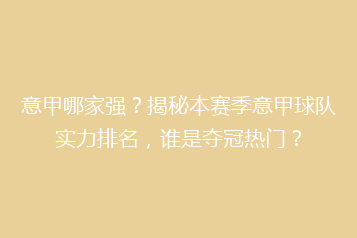 意甲哪家强?揭秘本赛季意甲球队实力排名,谁是夺冠热门?
