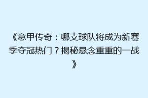 《意甲传奇：哪支球队将成为新赛季夺冠热门？揭秘悬念重重的一战》