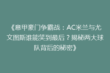 《意甲豪门争霸战:AC米兰与尤文图斯谁能笑到最后?揭秘两大球队背后的秘密》