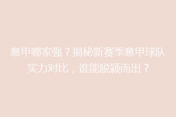 意甲哪家强?揭秘新赛季意甲球队实力对比,谁能脱颖而出?