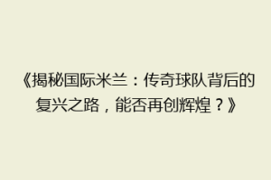 《揭秘国际米兰：传奇球队背后的复兴之路，能否再创辉煌？》