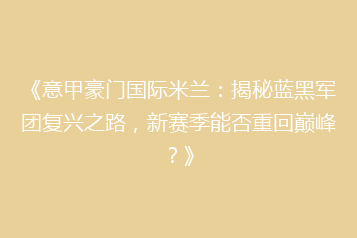 《意甲豪门国际米兰:揭秘蓝黑军团复兴之路,新赛季能否重回巅峰?》