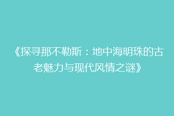 《探寻那不勒斯:地中海明珠的古老魅力与现代风情之谜》