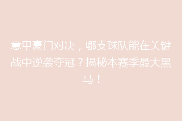 意甲豪门对决,哪支球队能在关键战中逆袭夺冠?揭秘本赛季最大黑马!