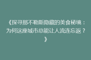 《探寻那不勒斯隐藏的美食秘境：为何这座城市总能让人流连忘返？》