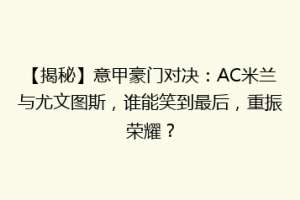 【揭秘】意甲豪门对决：AC米兰与尤文图斯，谁能笑到最后，重振荣耀？