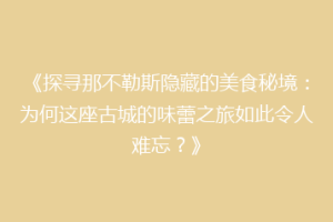 《探寻那不勒斯隐藏的美食秘境：为何这座古城的味蕾之旅如此令人难忘？》