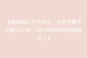 《揭秘国际米兰传奇:从意甲霸主到复兴之路,他们是如何重回巅峰的?》