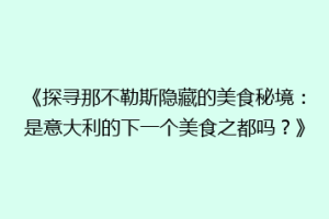 《探寻那不勒斯隐藏的美食秘境：是意大利的下一个美食之都吗？》