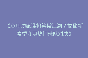 《意甲劲旅谁将笑傲江湖?揭秘新赛季夺冠热门球队对决》