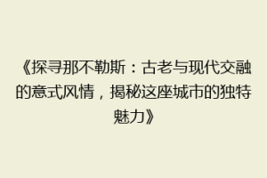 《探寻那不勒斯：古老与现代交融的意式风情，揭秘这座城市的独特魅力》