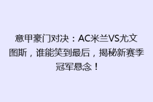 意甲豪门对决：AC米兰VS尤文图斯，谁能笑到最后，揭秘新赛季冠军悬念！