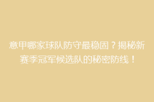 意甲哪家球队防守最稳固？揭秘新赛季冠军候选队的秘密防线！