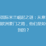 揭秘国际米兰崛起之谜：从意甲低谷到欧洲豪门之路，他们是如何做到的？