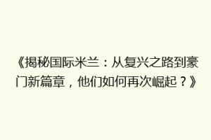 《揭秘国际米兰：从复兴之路到豪门新篇章，他们如何再次崛起？》