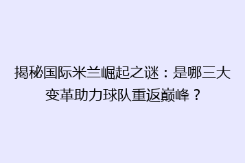 揭秘国际米兰崛起之谜:是哪三大变革助力球队重返巅峰?