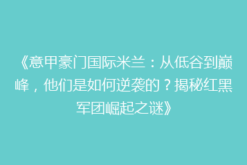 《意甲豪门国际米兰：从低谷到巅峰，他们是如何逆袭的？揭秘红黑军团崛起之谜》