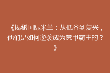 《揭秘国际米兰:从低谷到复兴,他们是如何逆袭成为意甲霸主的?》