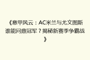 《意甲风云：AC米兰与尤文图斯谁能问鼎冠军？揭秘新赛季争霸战》