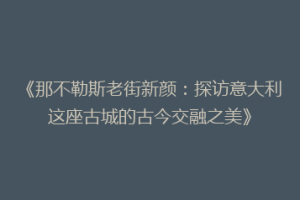 《那不勒斯老街新颜：探访意大利这座古城的古今交融之美》