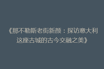 《那不勒斯老街新颜:探访意大利这座古城的古今交融之美》