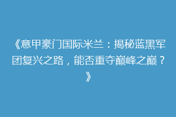 《意甲豪门国际米兰:揭秘蓝黑军团复兴之路,能否重夺巅峰之巅?》