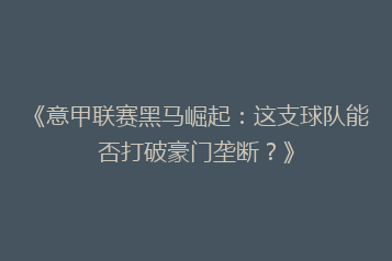 《意甲联赛黑马崛起:这支球队能否打破豪门垄断?》