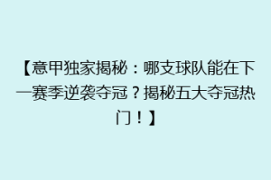 【意甲独家揭秘：哪支球队能在下一赛季逆袭夺冠？揭秘五大夺冠热门！】