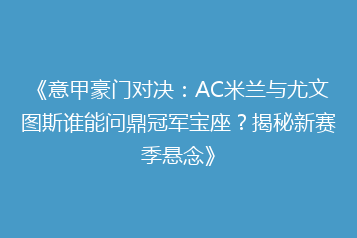 《意甲豪门对决:AC米兰与尤文图斯谁能问鼎冠军宝座?揭秘新赛季悬念》