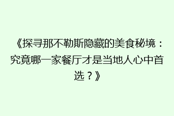 《探寻那不勒斯隐藏的美食秘境:究竟哪一家餐厅才是当地人心中首选?》