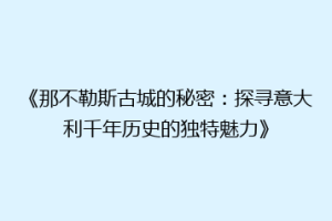《那不勒斯古城的秘密：探寻意大利千年历史的独特魅力》