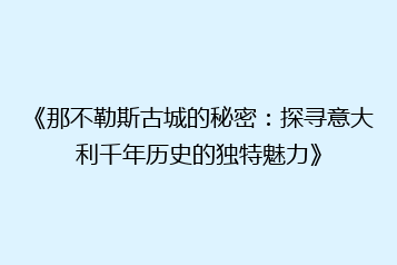 《那不勒斯古城的秘密:探寻意大利千年历史的独特魅力》