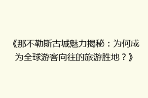 《那不勒斯古城魅力揭秘：为何成为全球游客向往的旅游胜地？》