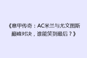 《意甲传奇：AC米兰与尤文图斯巅峰对决，谁能笑到最后？》