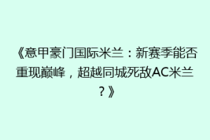 《意甲豪门国际米兰：新赛季能否重现巅峰，超越同城死敌AC米兰？》