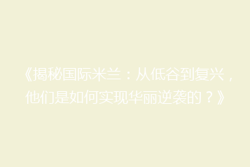 《揭秘国际米兰:从低谷到复兴,他们是如何实现华丽逆袭的?》