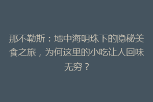 那不勒斯：地中海明珠下的隐秘美食之旅，为何这里的小吃让人回味无穷？