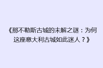 《那不勒斯古城的未解之谜:为何这座意大利古城如此迷人?》