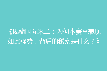 《揭秘国际米兰:为何本赛季表现如此强势,背后的秘密是什么?》